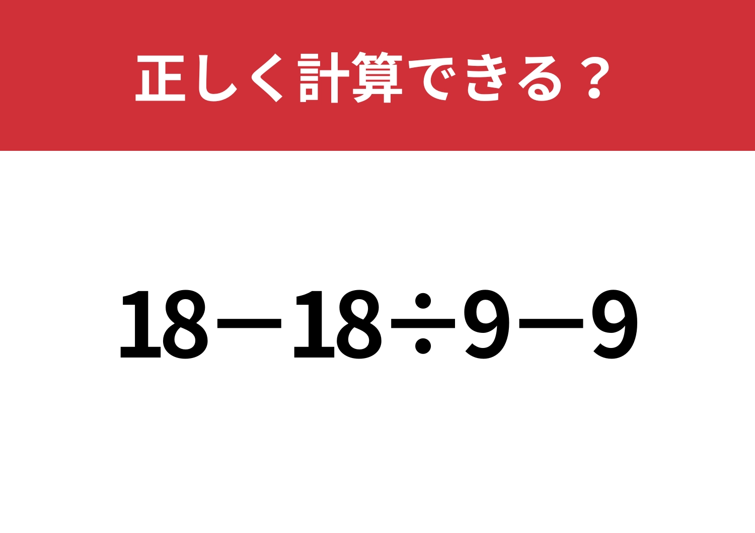 初心に立ち返ってみて!「18−18÷9−9」正しく計算できる?のメイン画像