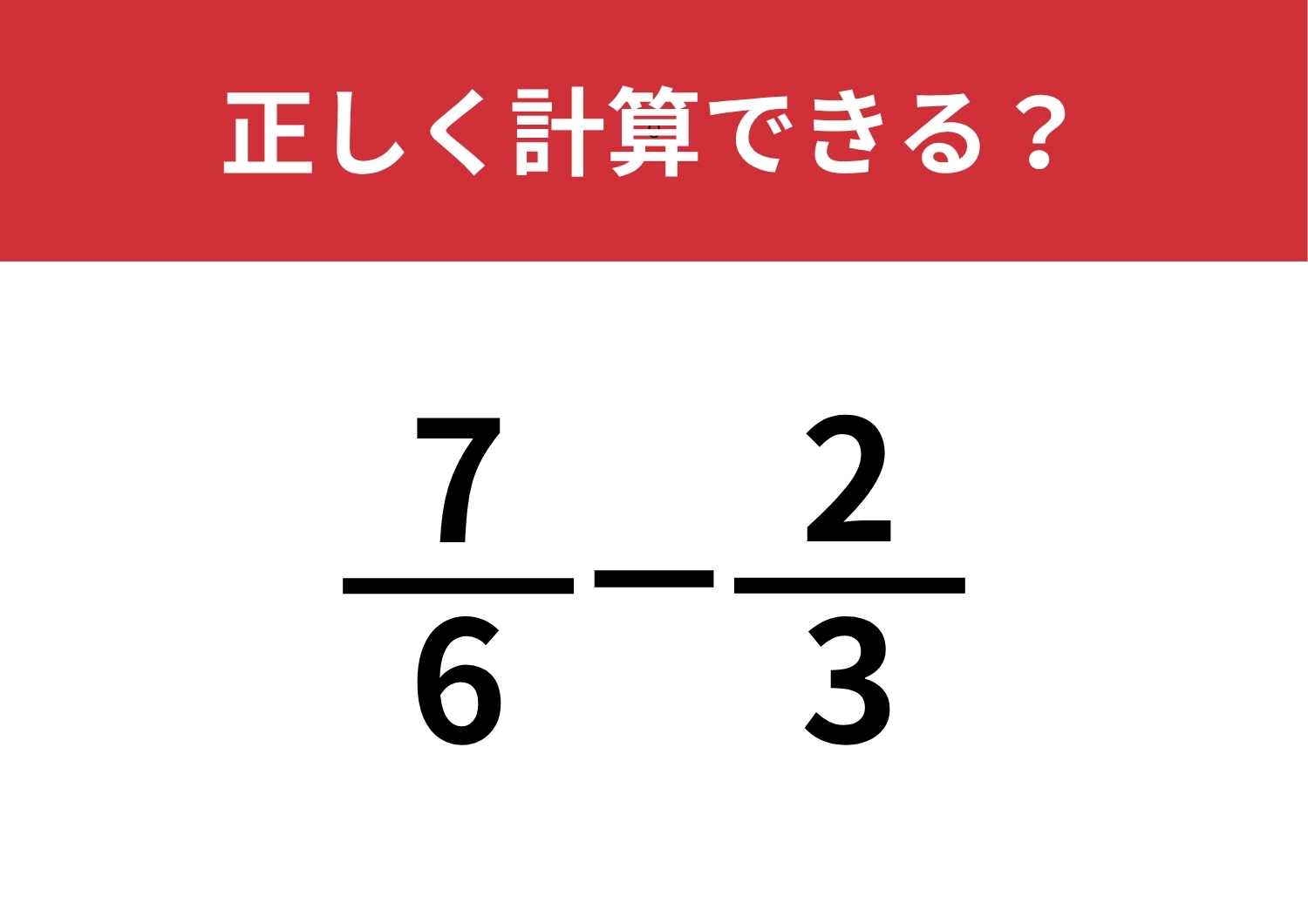 分数の計算は忘れてる人が多いかも・・・?「7/6−2/3」正しく計算できる?のメイン画像