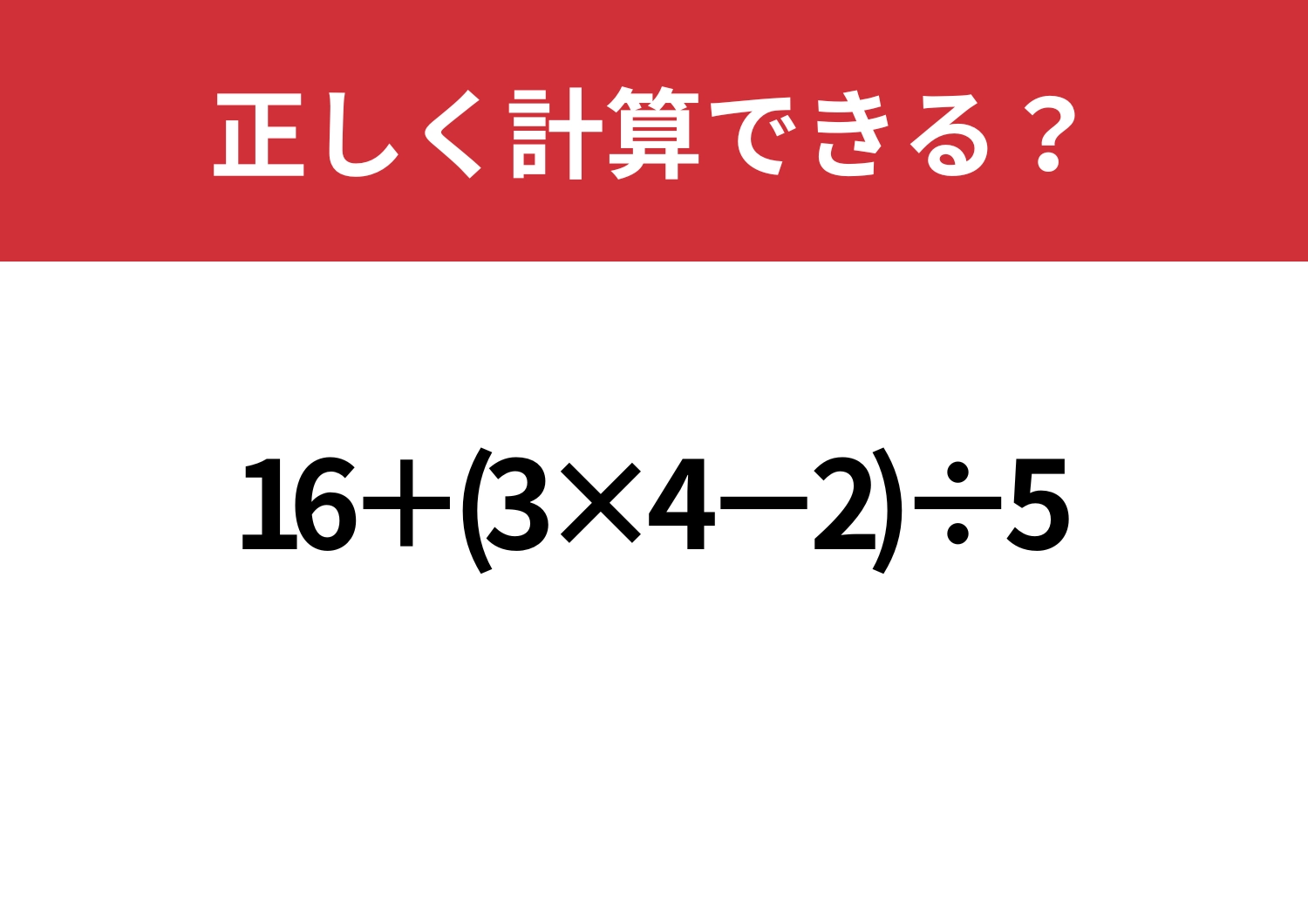 最後まで解き切れる?「16+(3×4−2)÷5」正しく計算できる?のメイン画像