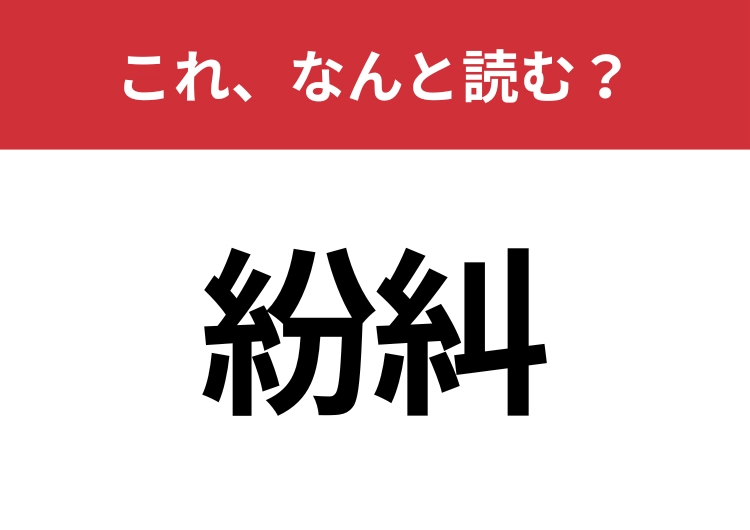 【紛糾】はなんと読む？意外と知らないこの漢字！のメイン画像