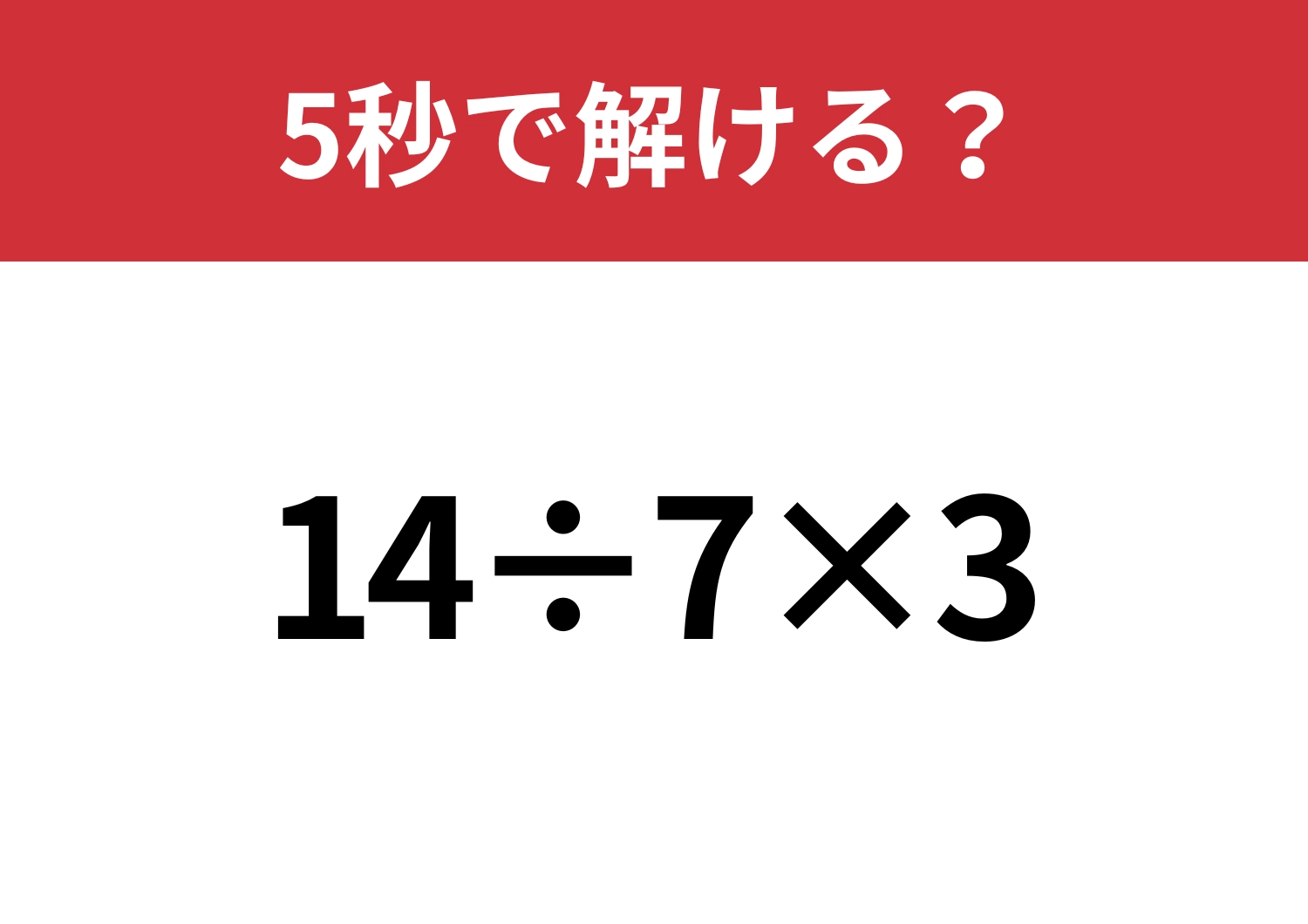 答えが分かれる問題かも!?「14÷7×3」5秒で解ける?のメイン画像