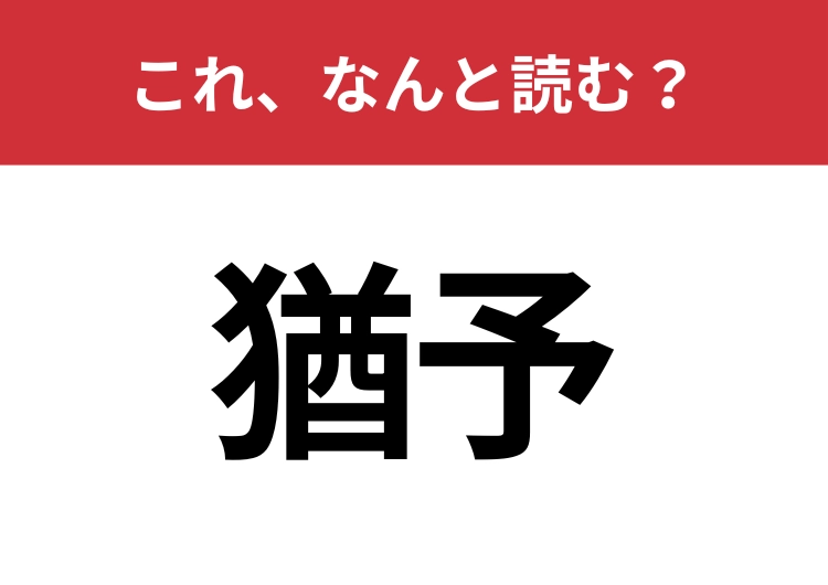 【猶予】はなんと読む？これは読めないとマズイ！