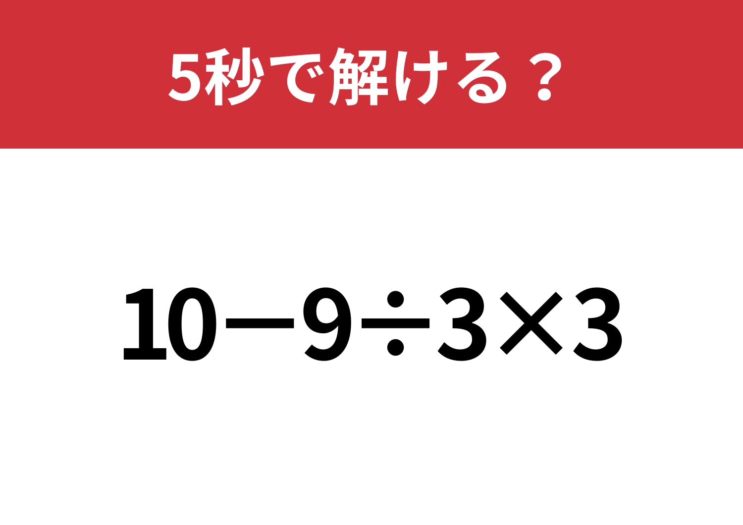 大人でも間違える人が多いかも？「10−9÷3×3」5秒で解ける？