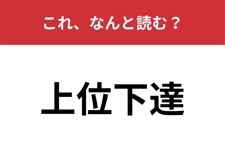 【上意下達】はなんと読む？多くの人が間違えて読んでいるかも！？のメイン画像