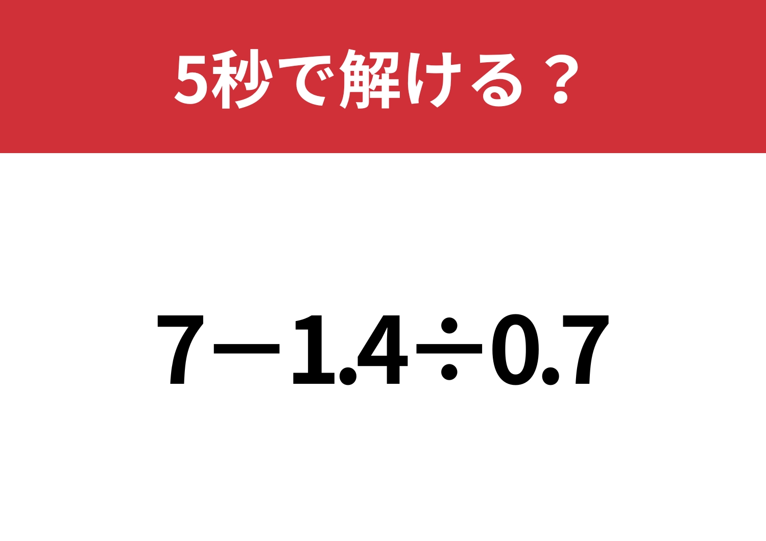 小数の計算はミスしがち！？「7−1.4÷0.7」5秒で解ける？