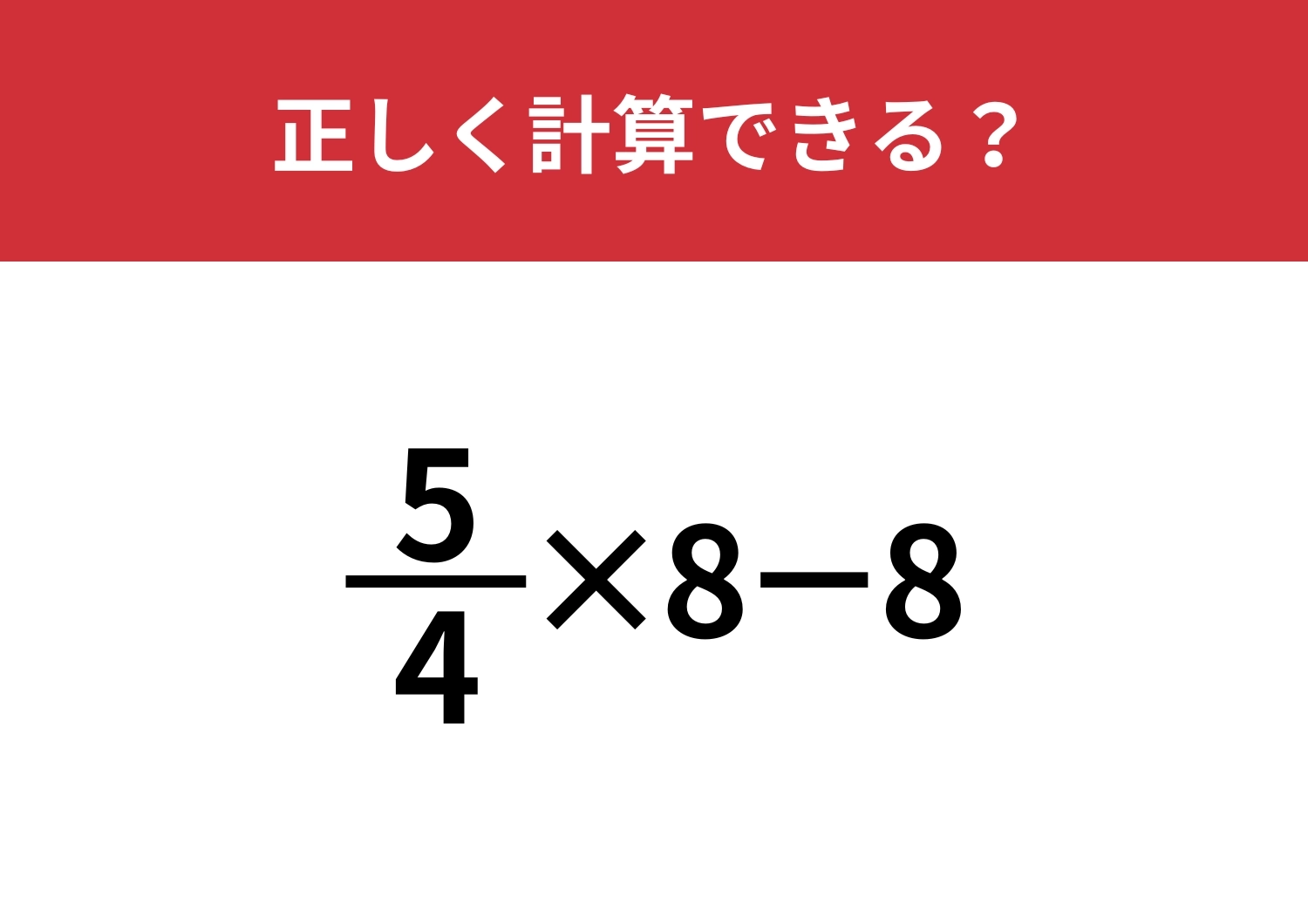 小学生は解けるのに大人は解けないかも?「5/4×8−8」正しく計算できる?のメイン画像