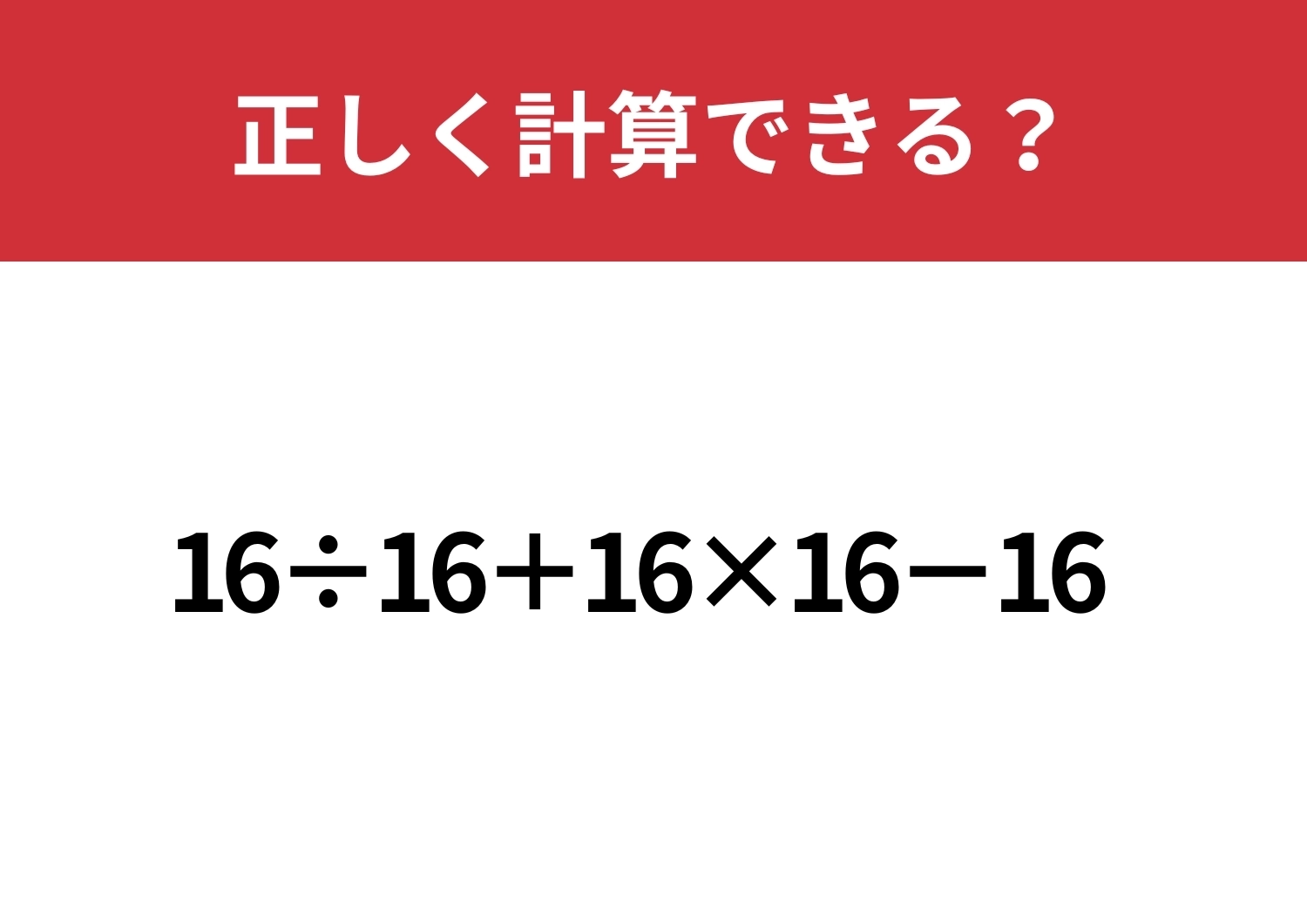 頭の中で考えるには難しいかも？「16÷16+16×16−16」正しく計算できる？のメイン画像