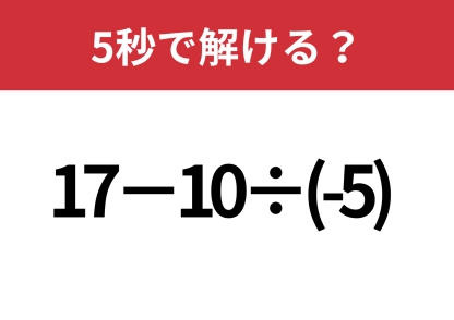 少し複雑？「17−10÷(-5)」5秒で解ける？