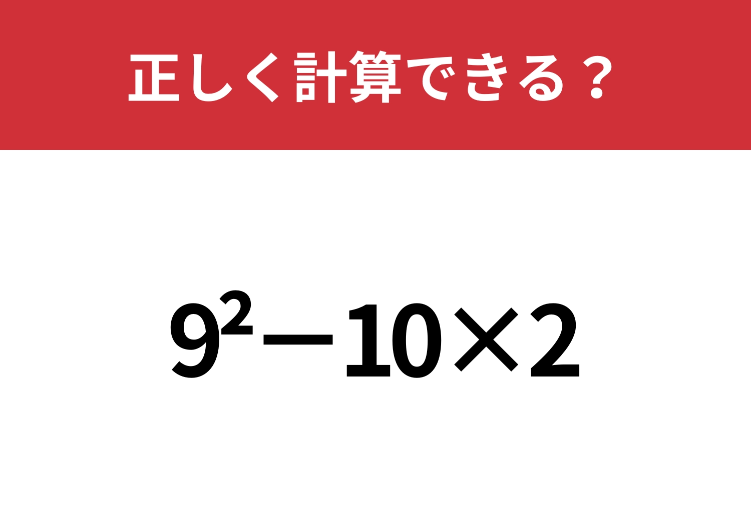 あなたの実力試してみて！「9^2−10×2」正しく計算できる？