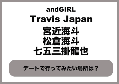【宮近海斗・松倉海斗・七五三掛龍也（Travis Japan）】に恋愛にまつわる2つの質問♡