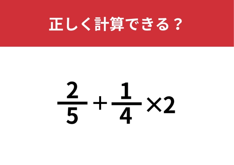 意外と正解者が少ない!?「2/5+1/4×2」正しく計算できる?