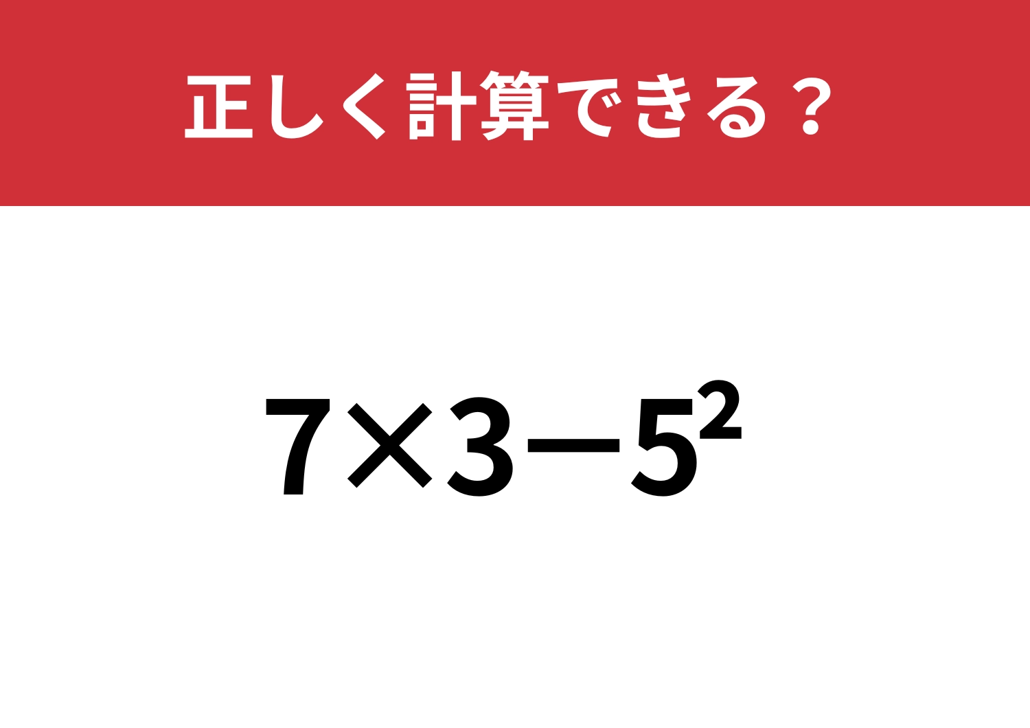 記憶を頼りに解ける？「7×3−5^2」正しく計算できる？