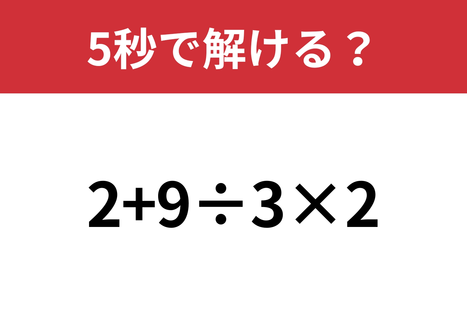 解けないと恥ずかしい問題！？「2+9÷3×2」5秒で解ける？