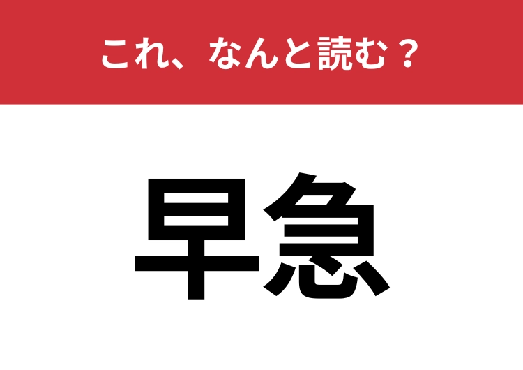 【早急】はなんと読む？間違えて読んでいる人がほとんどかも！？