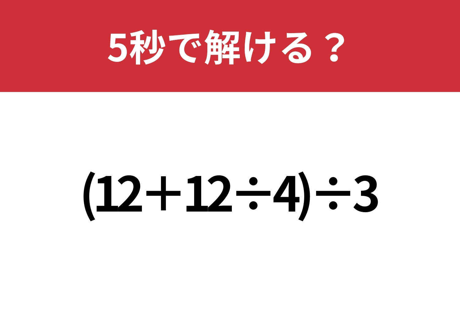 油断してると間違えるかも！？「(12+12÷4)÷3」5秒で解ける？のメイン画像