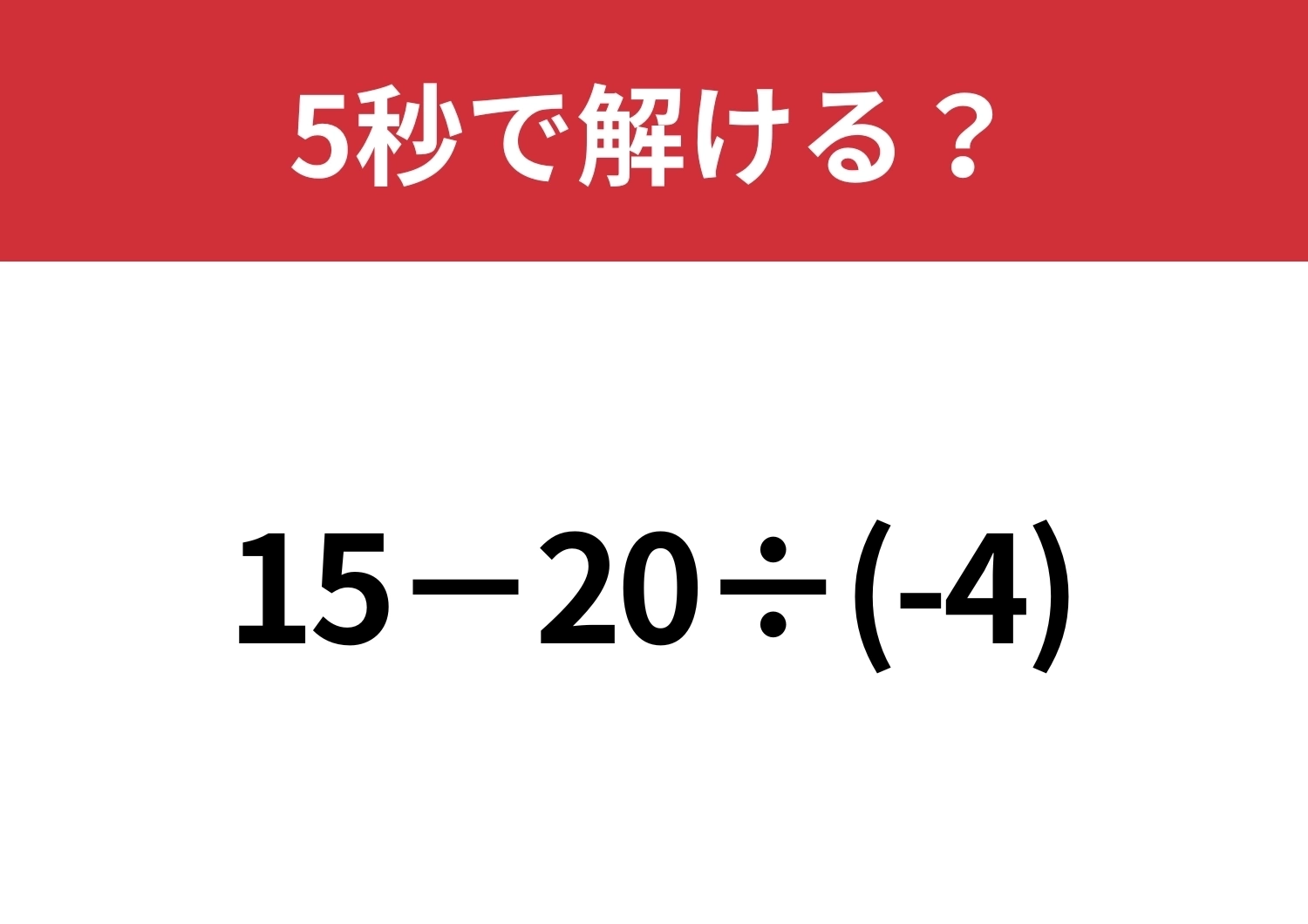 マイナスの計算は注意が必要かも？「15−20÷(-4)」5秒で解ける？のメイン画像