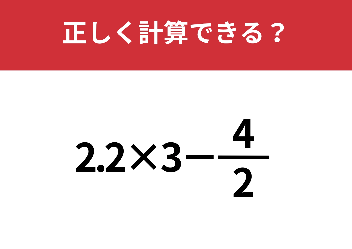 正解率低めの問題！？「2.2×3−4/2」正しく計算できる？