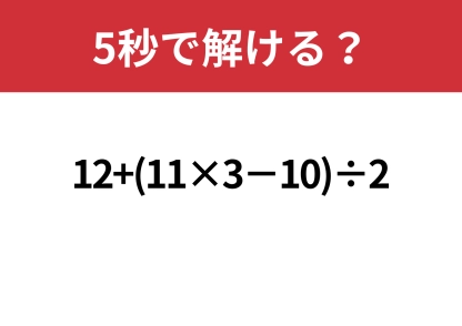 意外と難しい？「12+(11×3−10)÷2」5秒で解ける？