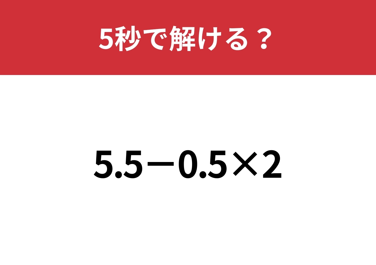 油断してると間違えるかも！？「5.5−0.5×2」5秒で解ける？のメイン画像