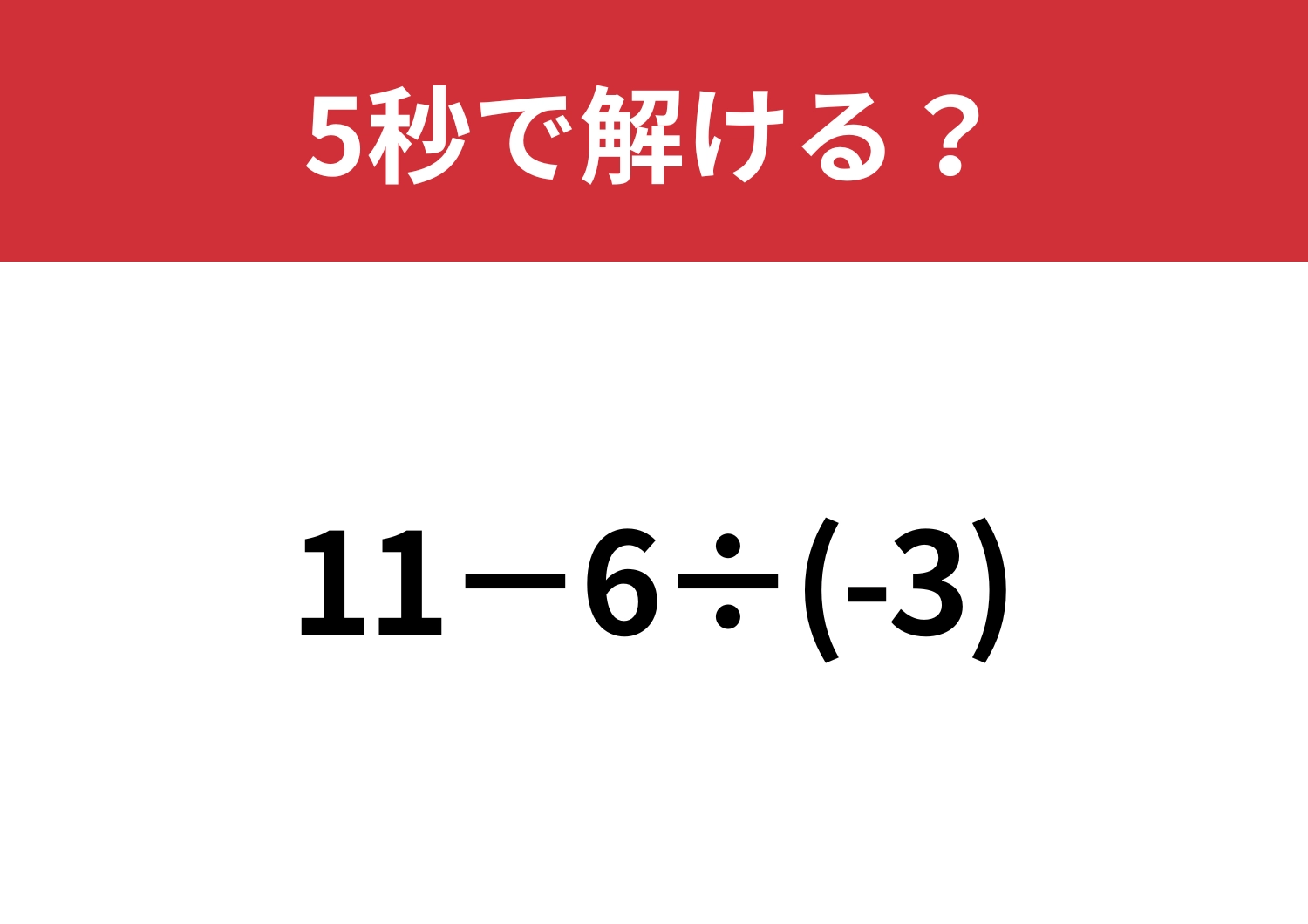 凡ミスする人が多いかも？「11−6÷(-3)」5秒で解ける？
