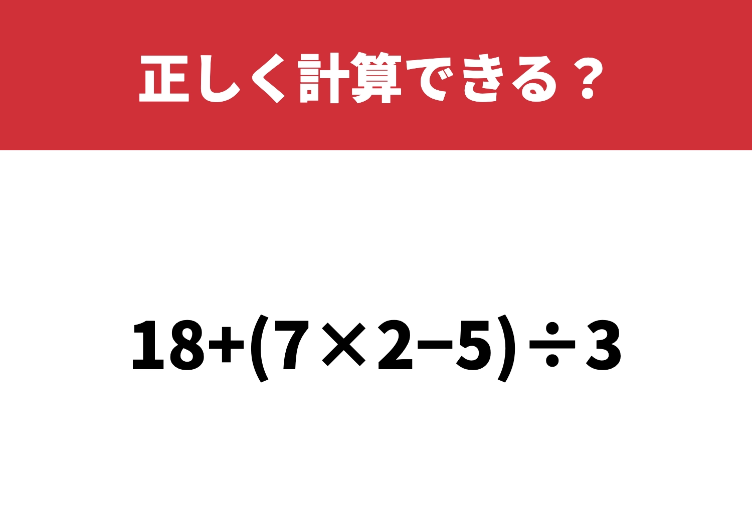 うっかりミスに気をつけて!「18+(7×2−5)÷3」正しく計算できる?