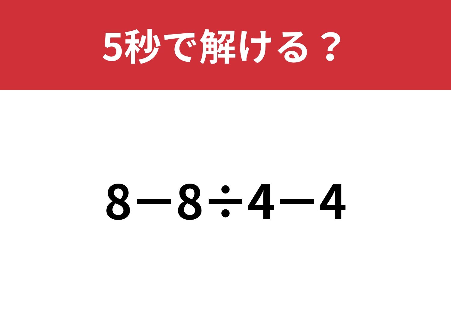 大人なら間違えられない問題！？「8−8÷4−4」5秒で解ける？