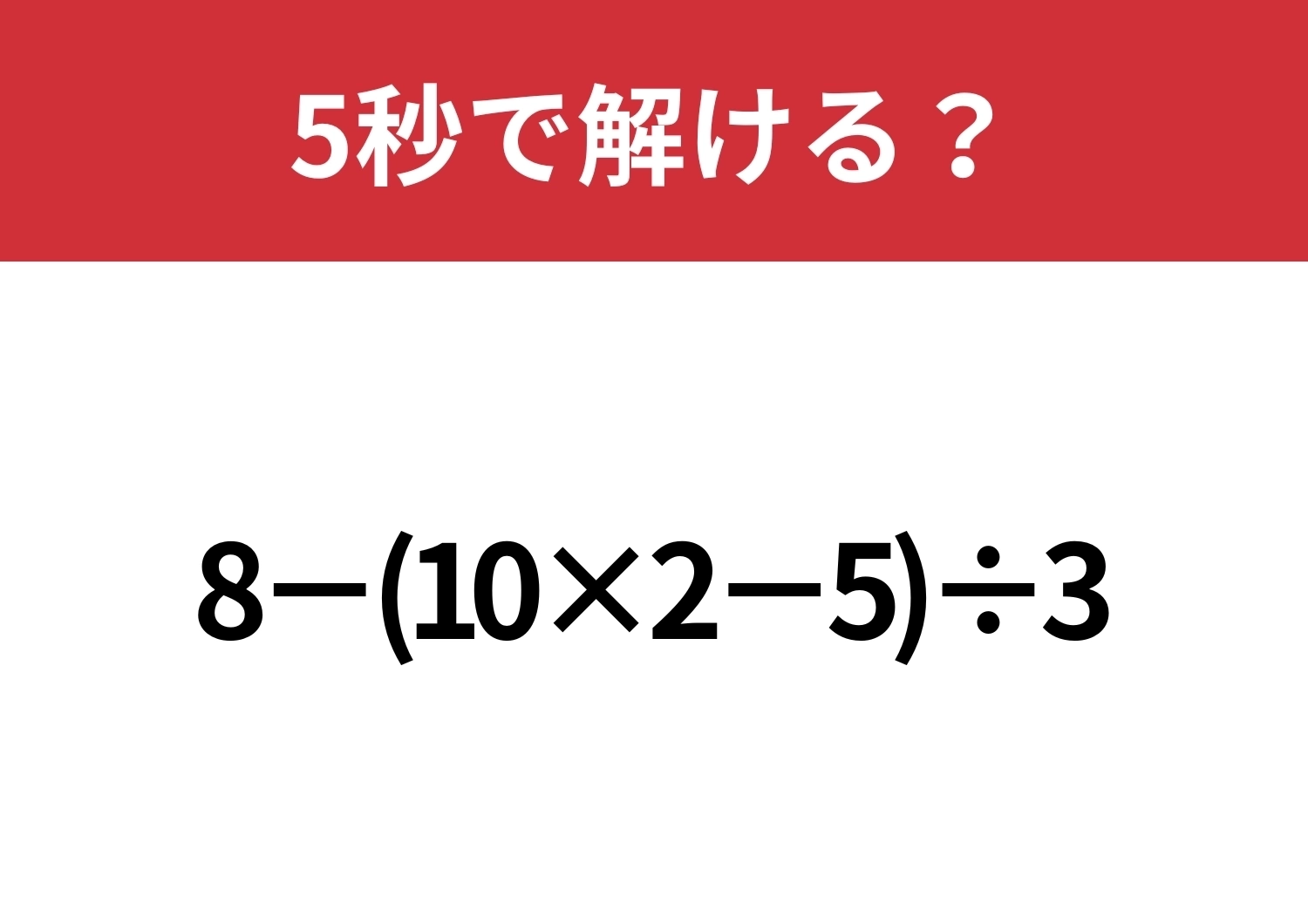大人なら正解できないと恥ずかしい！？「8−(10×2−5)÷3」5秒で解ける？のメイン画像