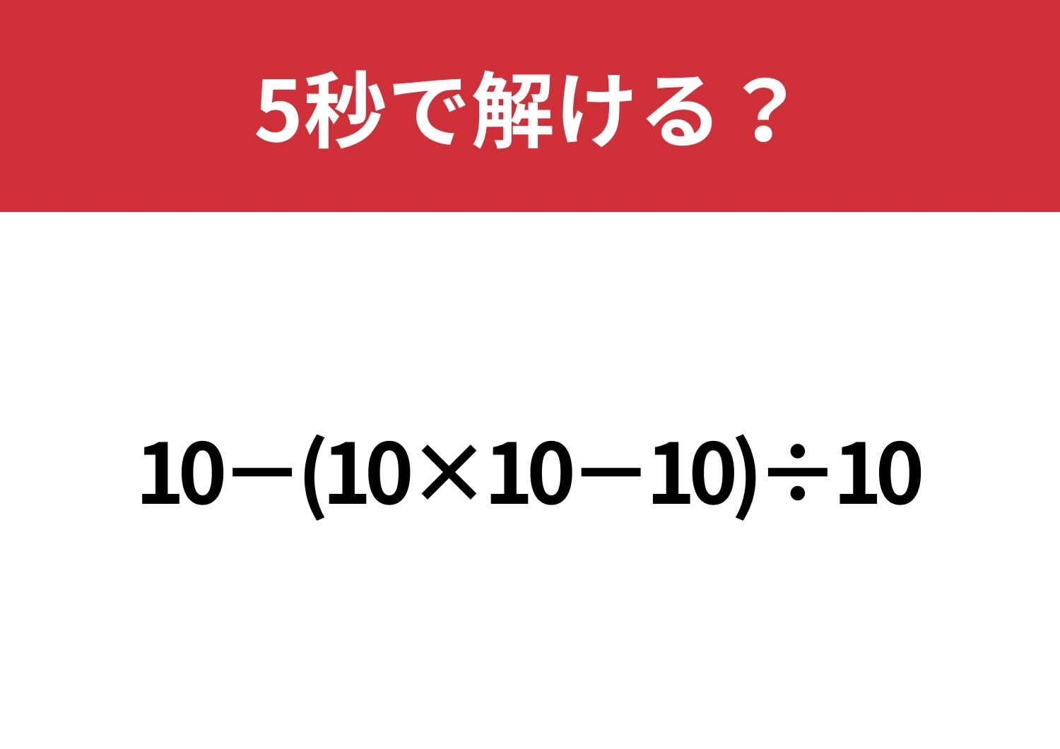 これが解ければ困ることはないかも!「10−(10×10−10)÷10」5秒で解ける?のメイン画像