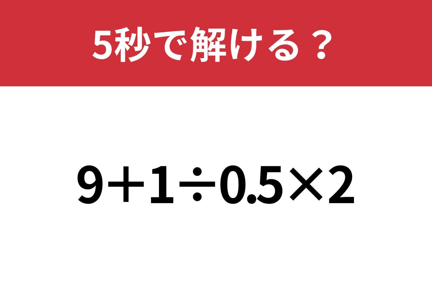 大人でも解けない人が多いかも！？「9+1÷0.5×2」5秒で解ける？のメイン画像