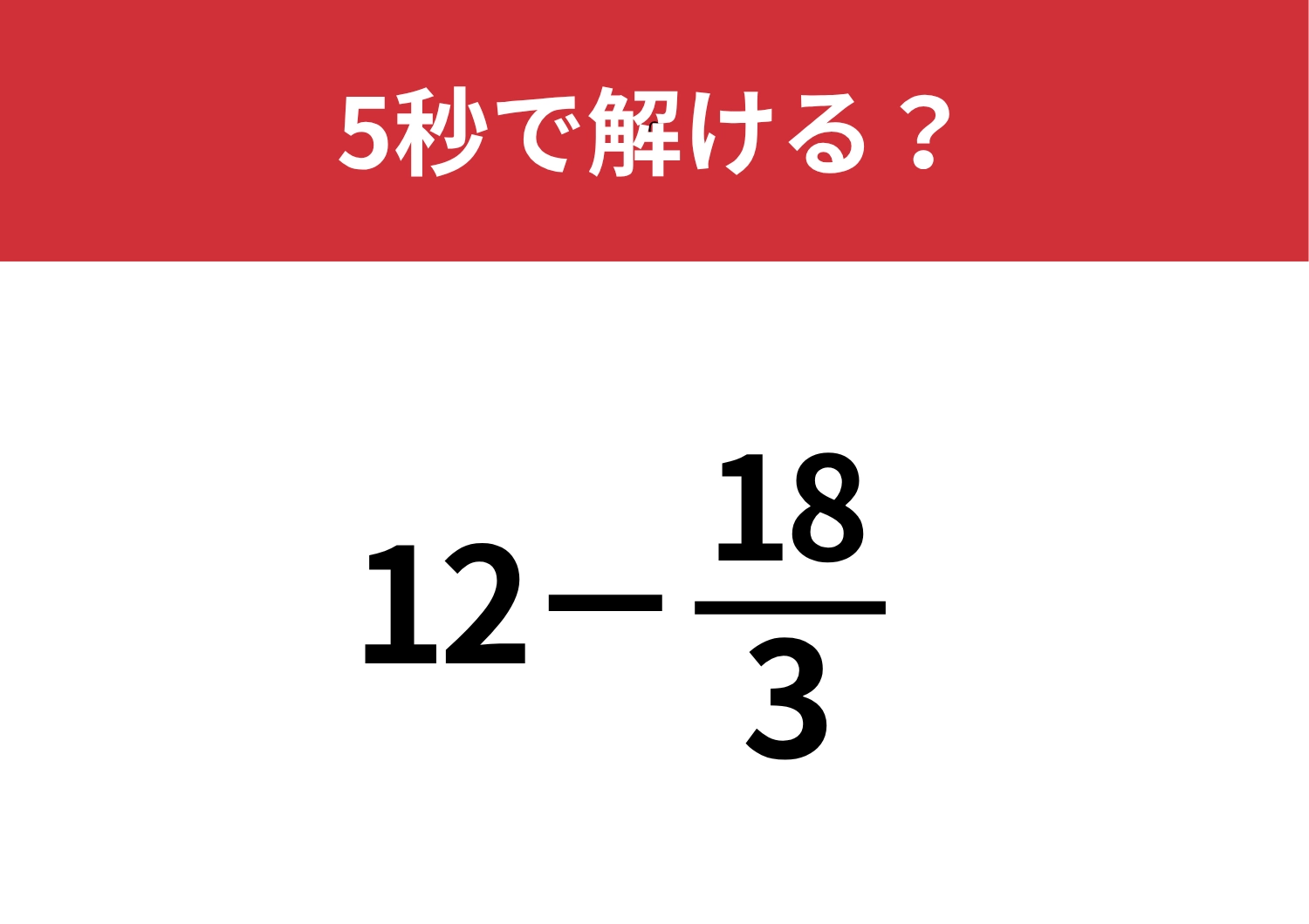 すぐに解ける方法覚えてる！？「12−18/3」5秒で解ける？