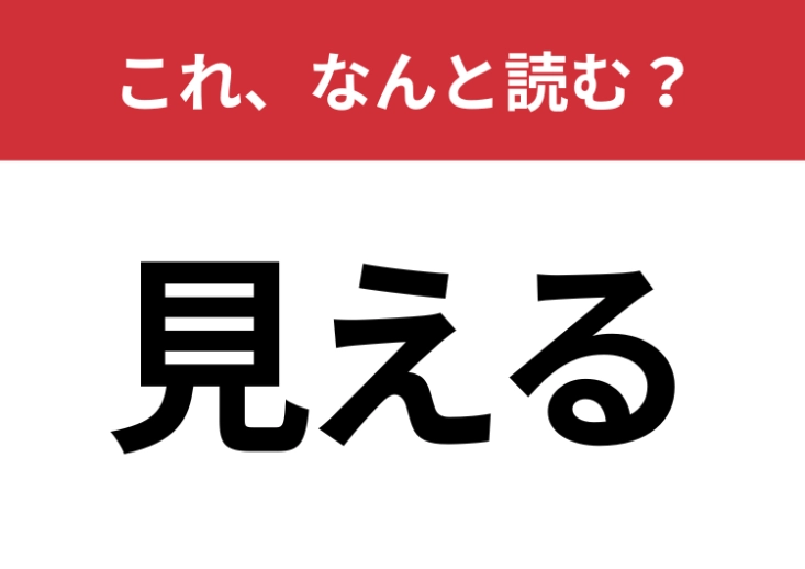 【見える】はなんと読む?「みえる」以外の読み方分かりますか?