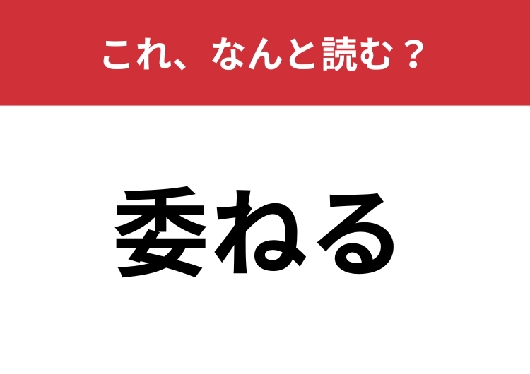 【委ねる】はなんと読む？さすがに読めないとマズイ！