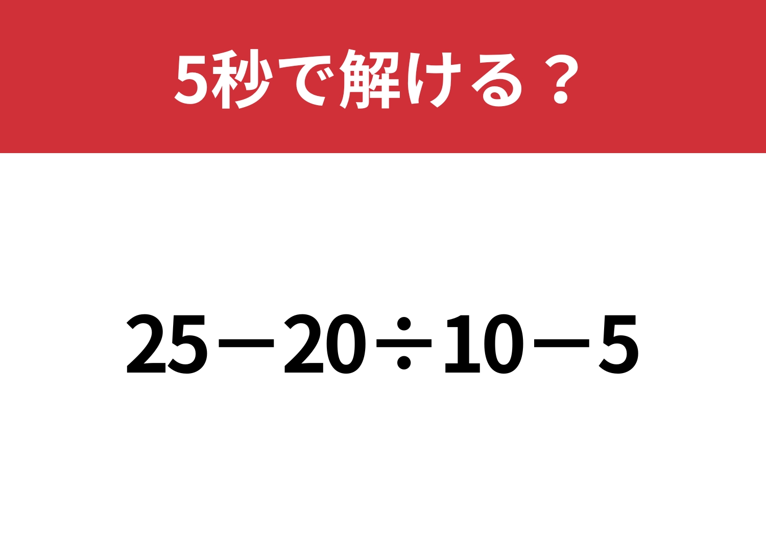 大人なら正解できないと恥ずかしいかも？「25−20÷10−5」5秒で解ける？