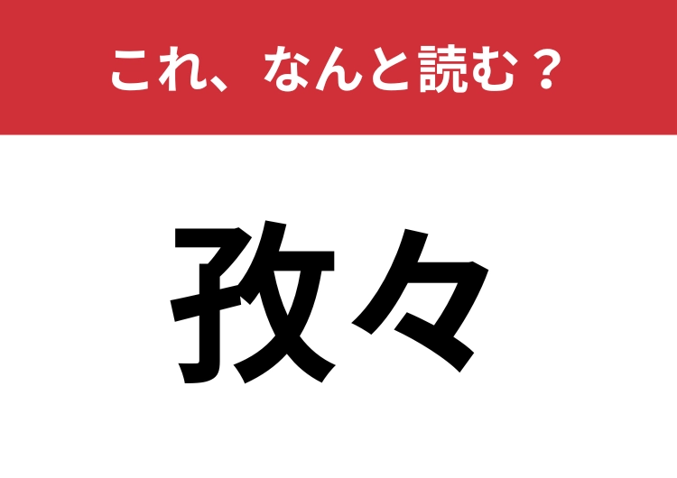 【孜々】はなんと読む？同じひらがな2文字で読んでみて！