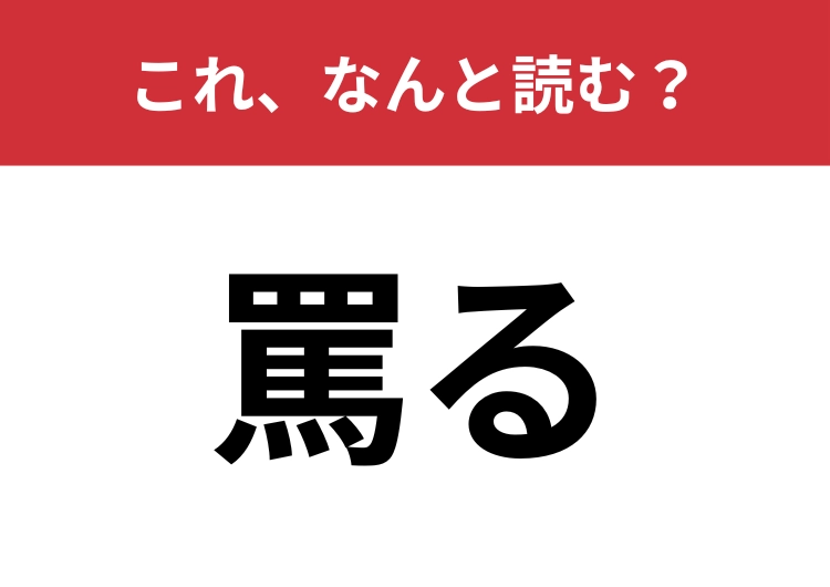 【罵る】はなんと読む？さすがに読めないとマズイ！