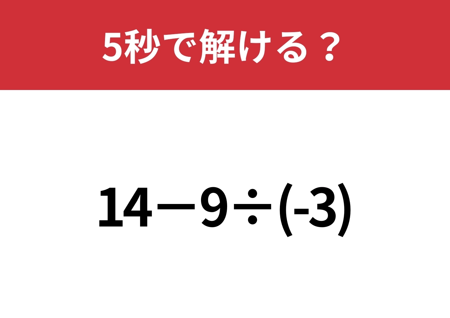 あることに注意しないと正解できないかも!?「14−9÷(-3)」5秒で解ける?のメイン画像