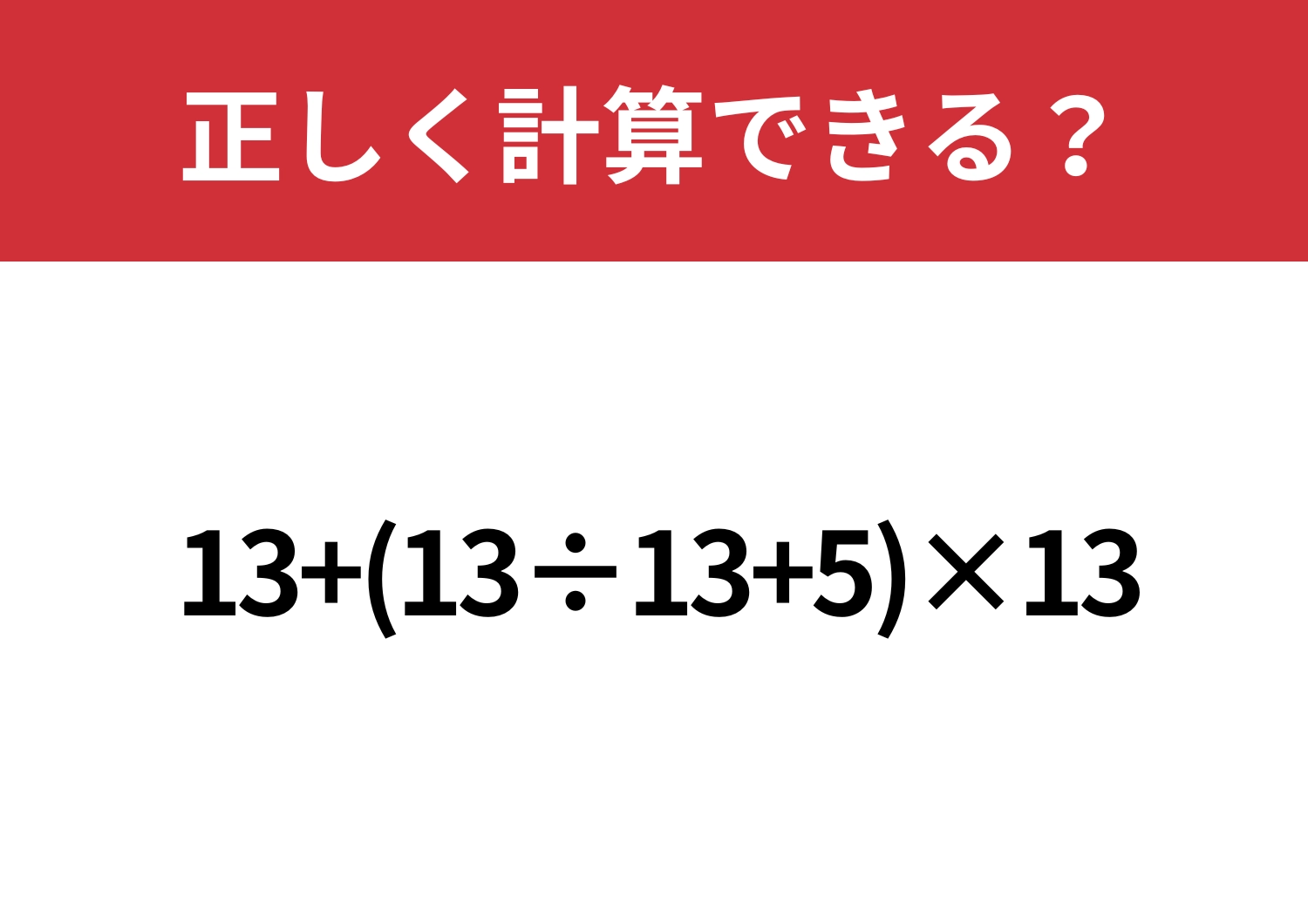 正答率はかなり低いかも！？「13+(13÷13+5)×13」正しく計算できる？