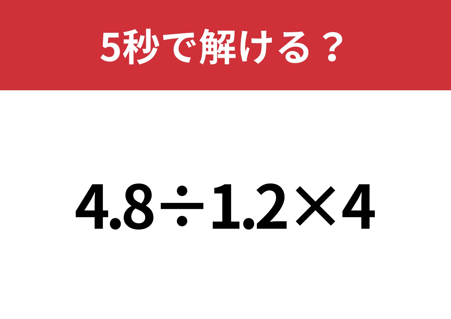 小数の計算はミスしがちかも?「4.8÷1.2×4」5秒で解ける?