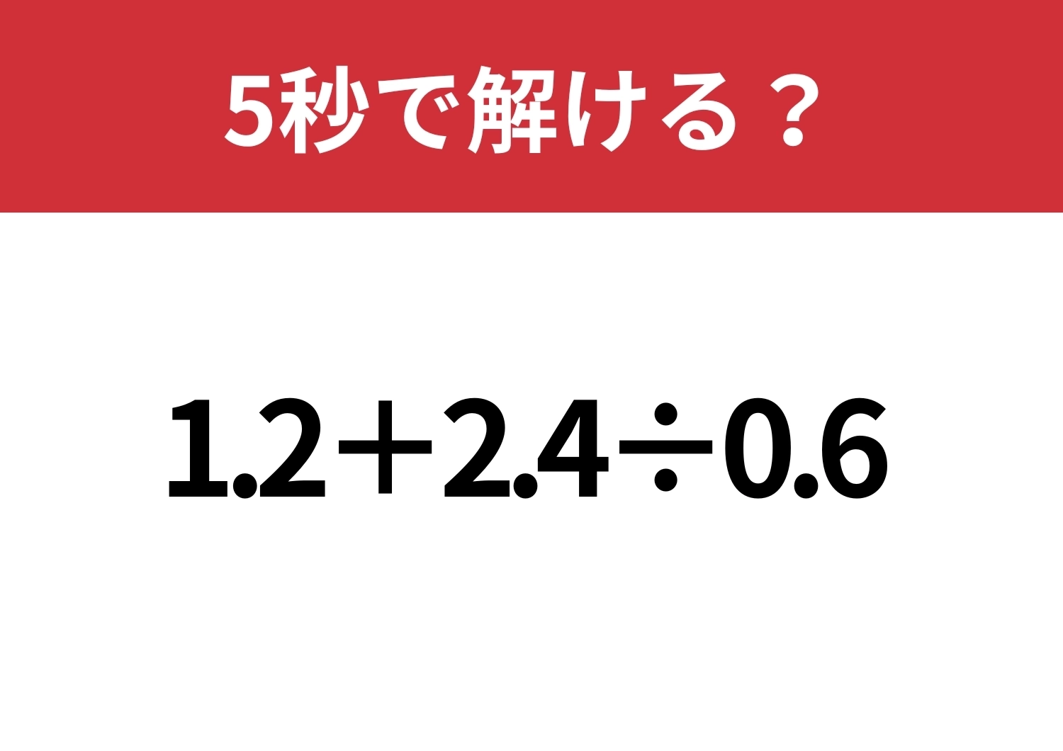 発想次第で難易度が変わる！？「1.2+2.4÷0.6」5秒で解ける？のメイン画像