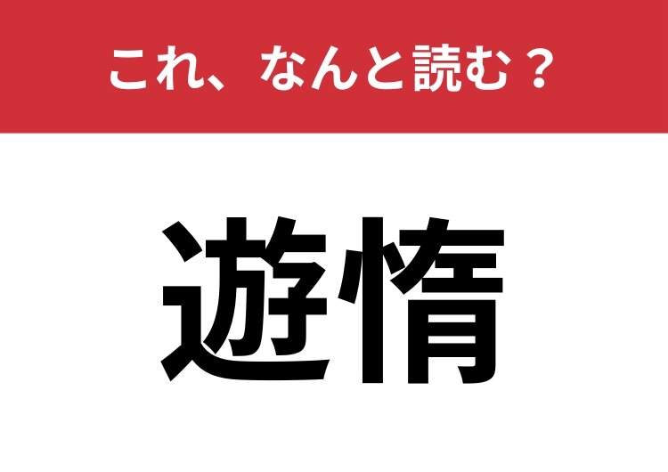 【遊惰】はなんと読む？「ダラダラ」を漢字で表すと？