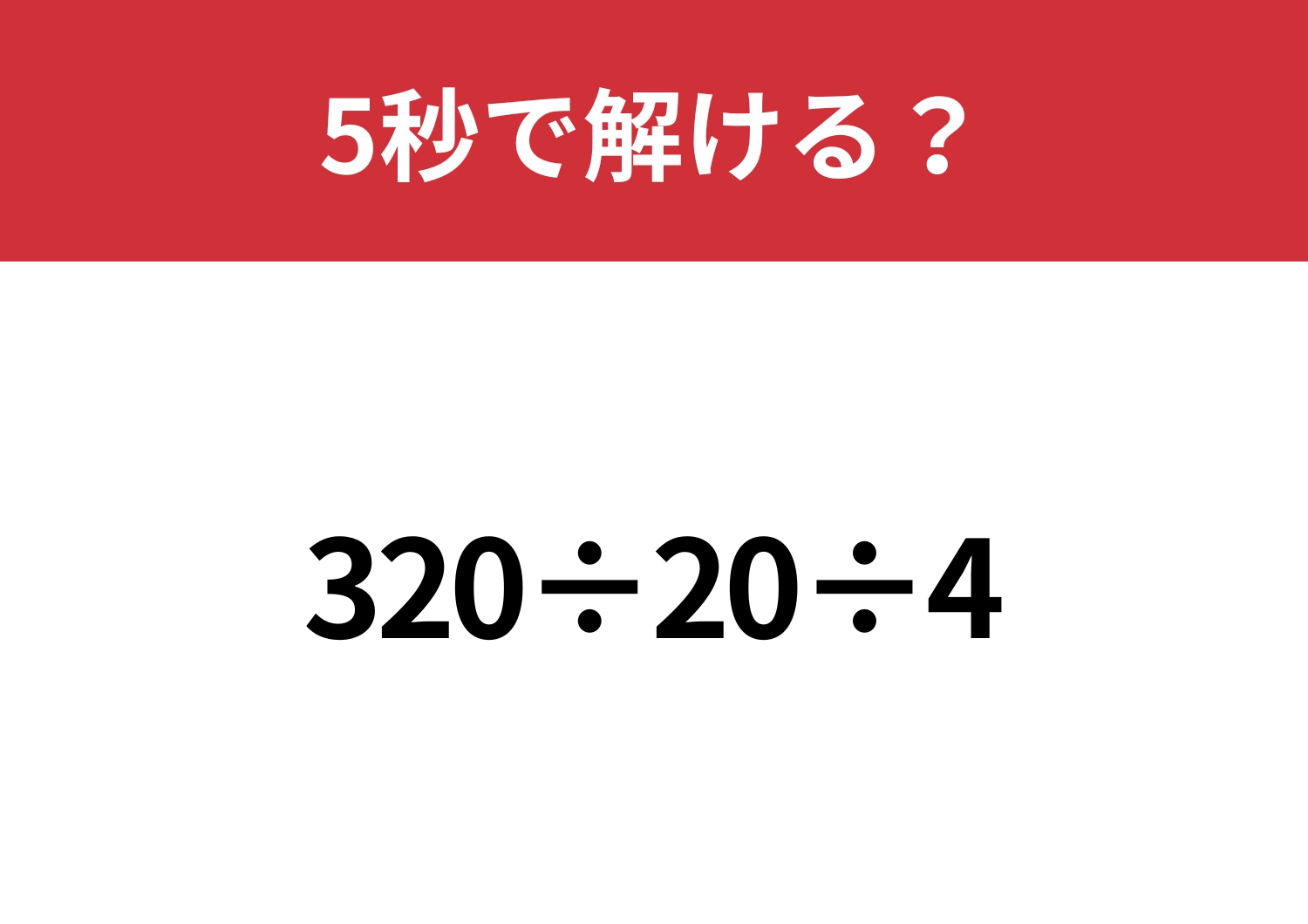 どこから計算するのか迷うかも?「320÷20÷4」5秒で解ける?