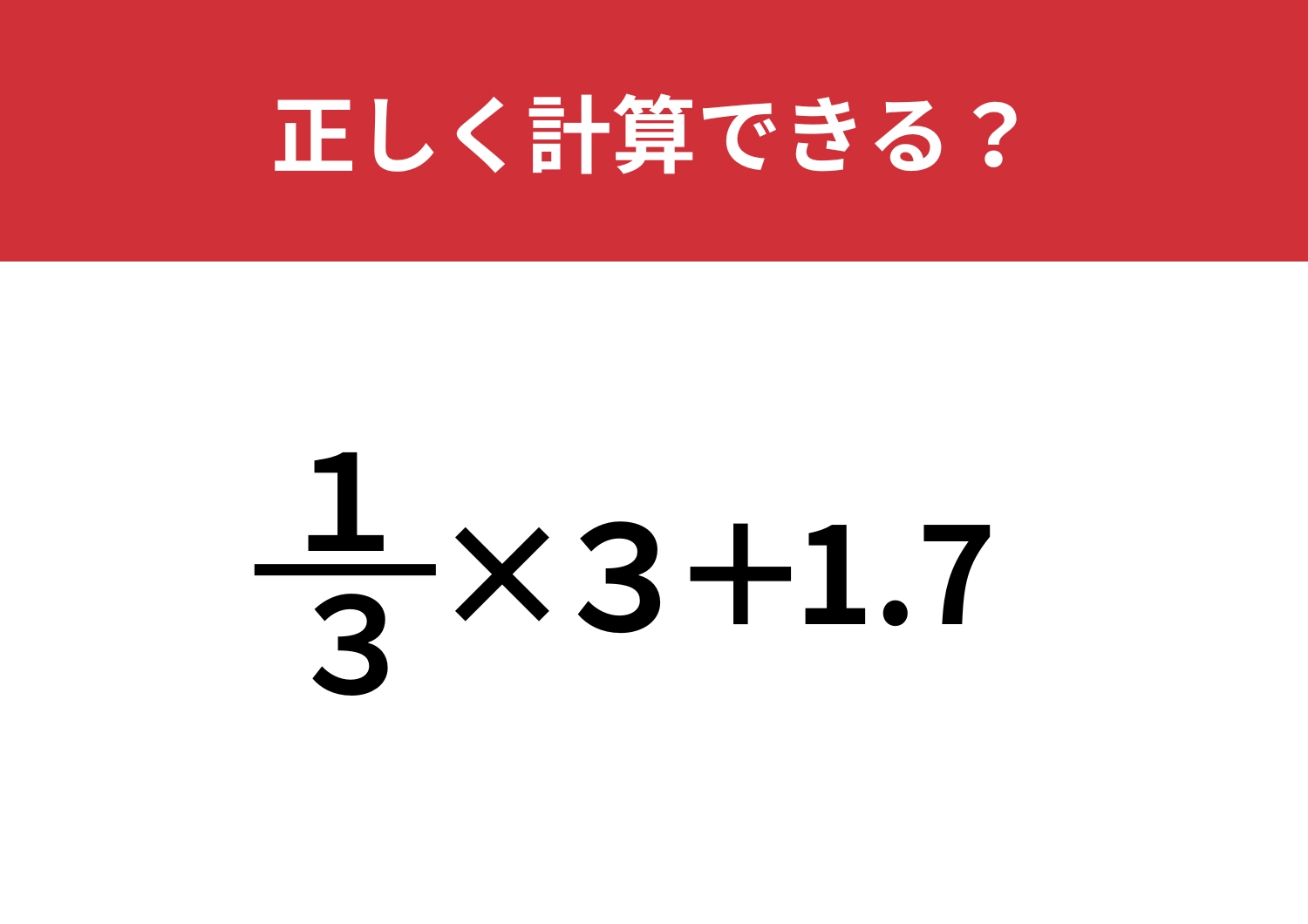 ひらめきがカギ！？「1/3×3+1.7」正しく計算できる？
