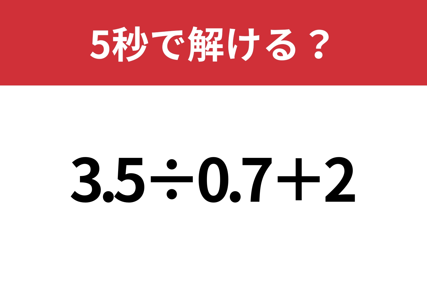 知ってたら楽勝！「3.5÷0.7+2」5秒で解ける？のメイン画像