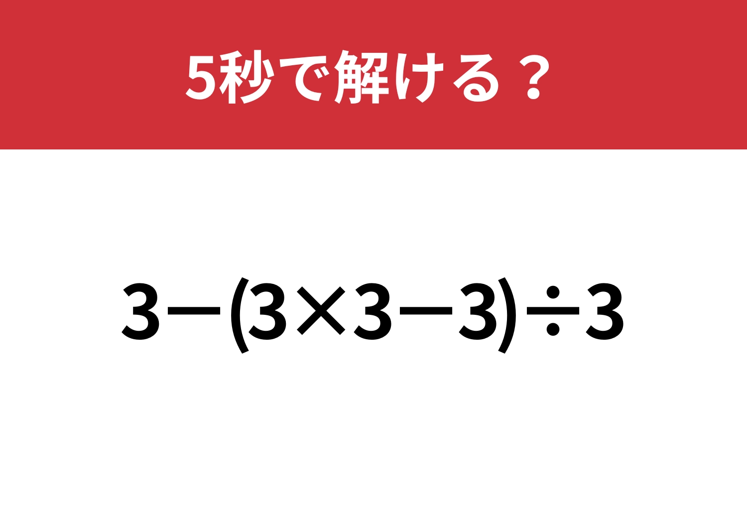 大人なら間違えずに計算できるはず？「3−(3×3−3)÷3」5秒で解ける？のメイン画像