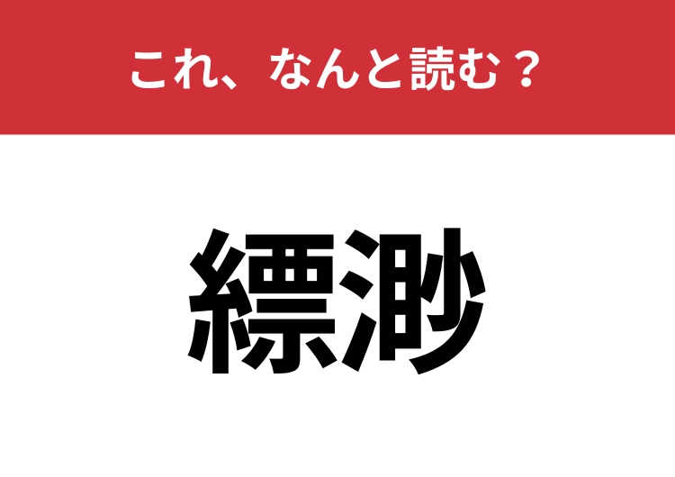 【縹渺】はなんと読む？これが読めた人はかなりのインテリかも！？