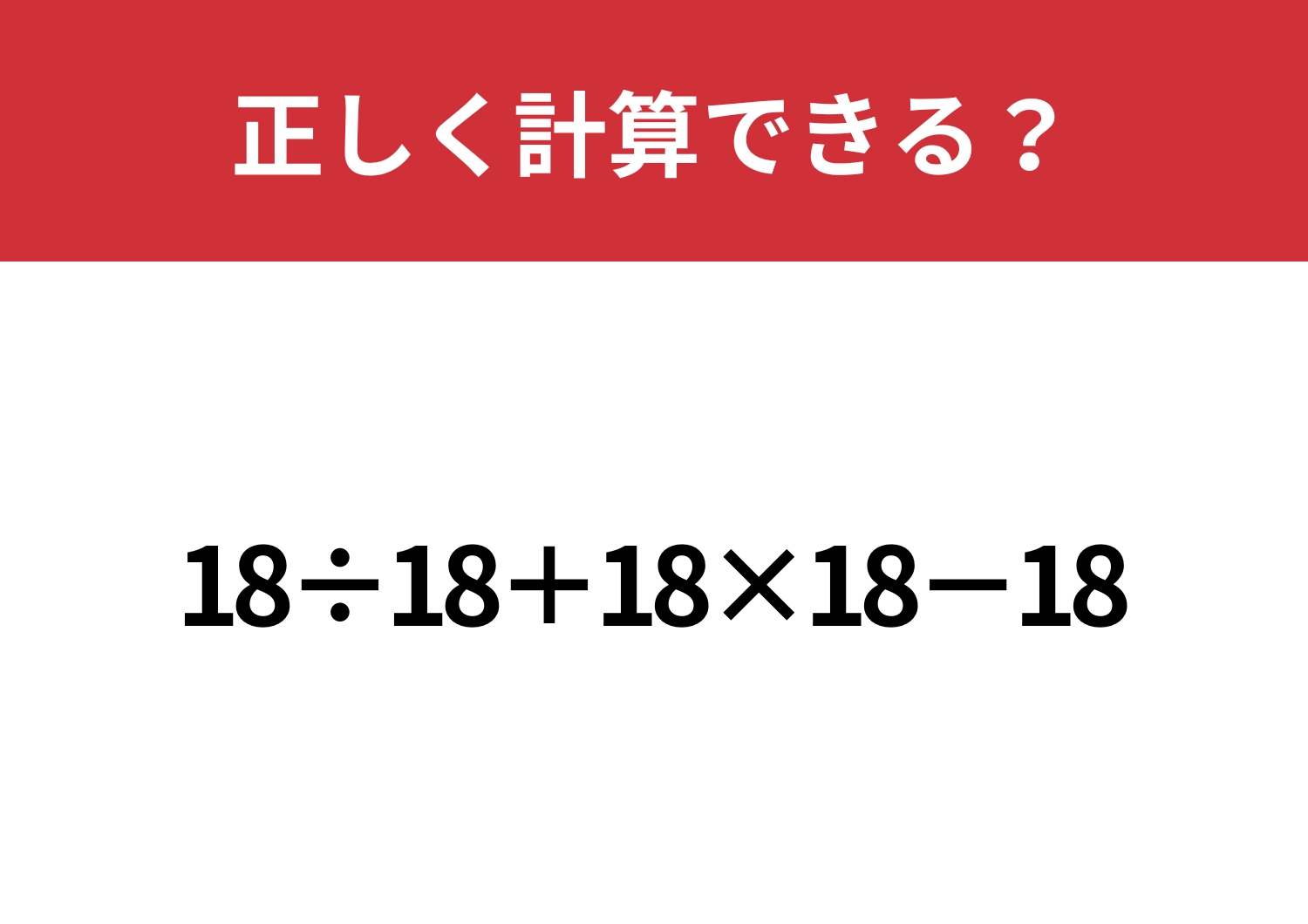 土台ができている人なら正解できる！「18÷18+18×18−18」正しく計算できる？のメイン画像