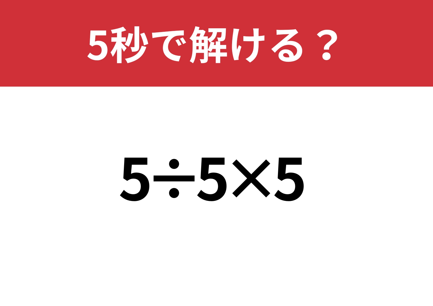 大人なら正解したい！「5÷5×5」5秒で解ける？