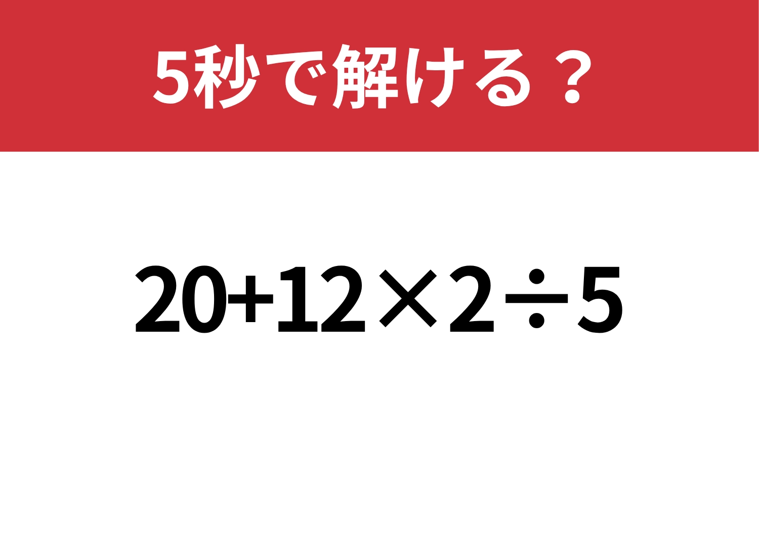 戸惑う人が多いかも？「20+12×2÷5」正しく解ける？のメイン画像