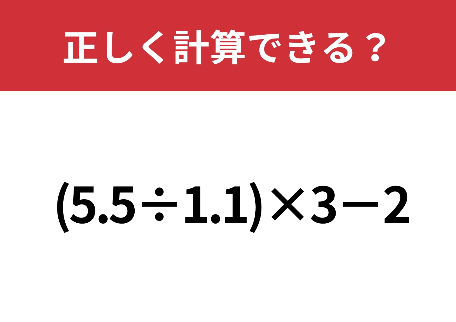 ミスを防げる方法があったこと覚えてる？「(5.5÷1.1)×3−2」正しく計算できる?