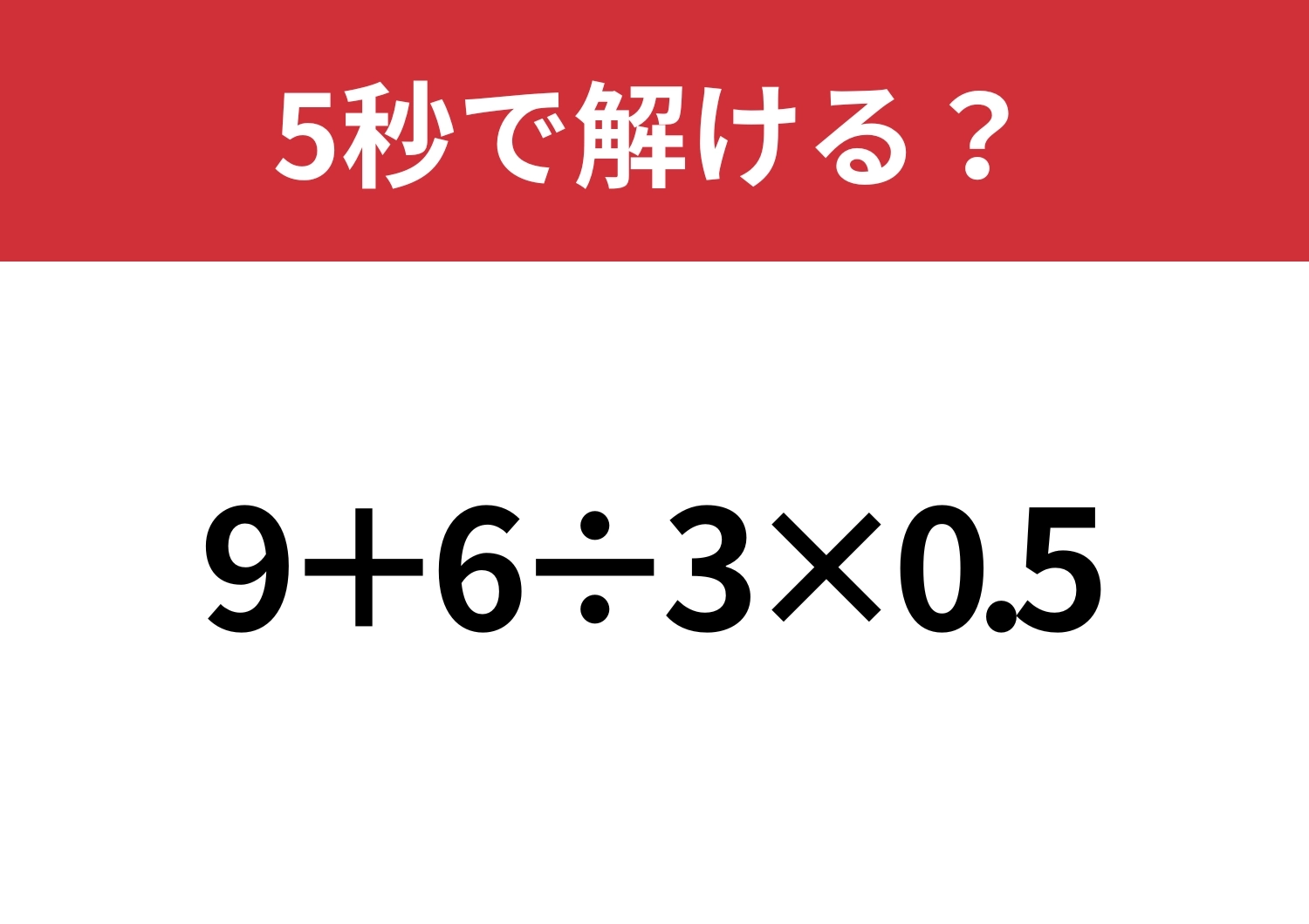 大人でも間違えてしまうかも！？「9+6÷3×0.5」5秒で解ける？のメイン画像